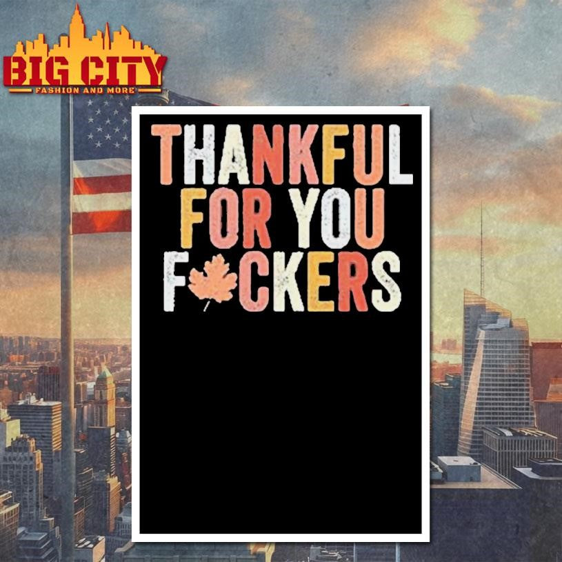 Thankful For You Fuckers Shirt