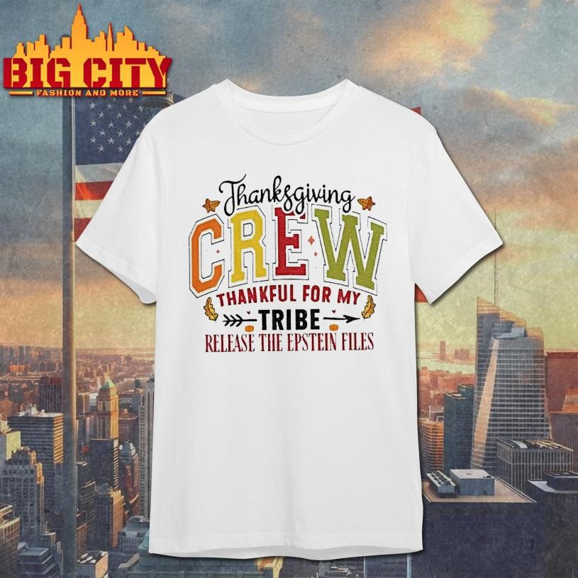 Thanksgiving Crew Thankful For My Tribe Release The Epstein Files Anti Trump Shirt