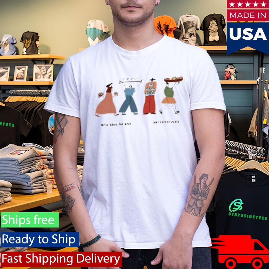 That Cheese Plate We’ll Bring The Apps Shirt