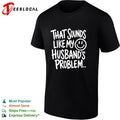 That sounds like my smile husband’s problem humor shirt