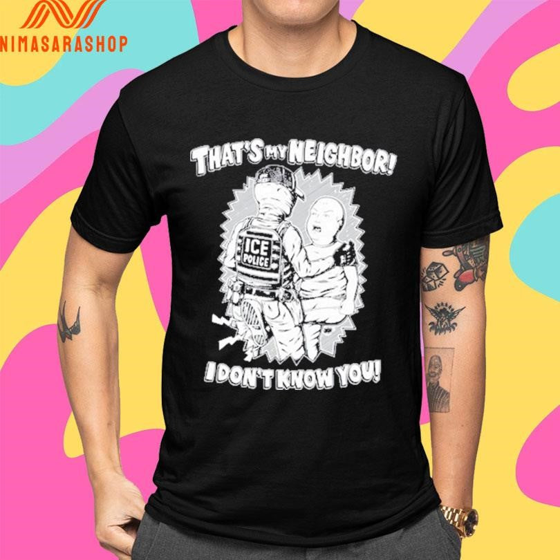 That’s My Neighbor I Don’t Know You Shirts