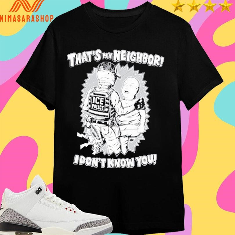 That’s My Neighbor I Don’t Know You Shirts