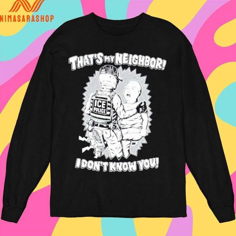 That’s My Neighbor I Don’t Know You Shirts