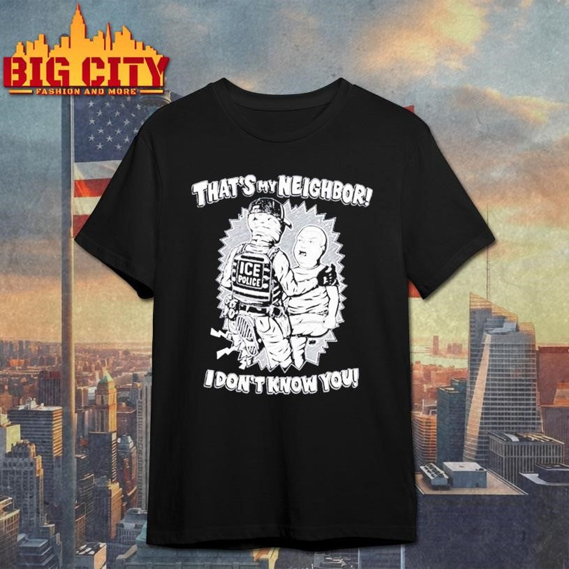 That’s My Neighbor I Don’t Know You Tee Shirt