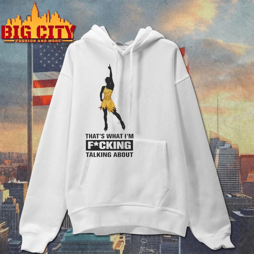That’s What I’m Fucking Talking About Shirt