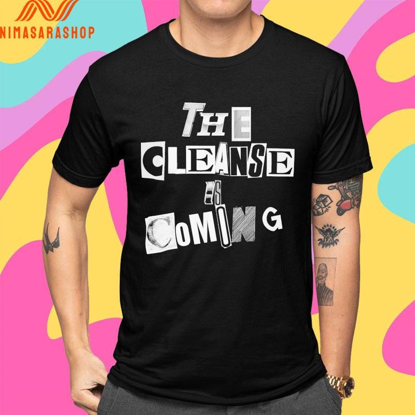 The Cleanse Is Coming Shirts