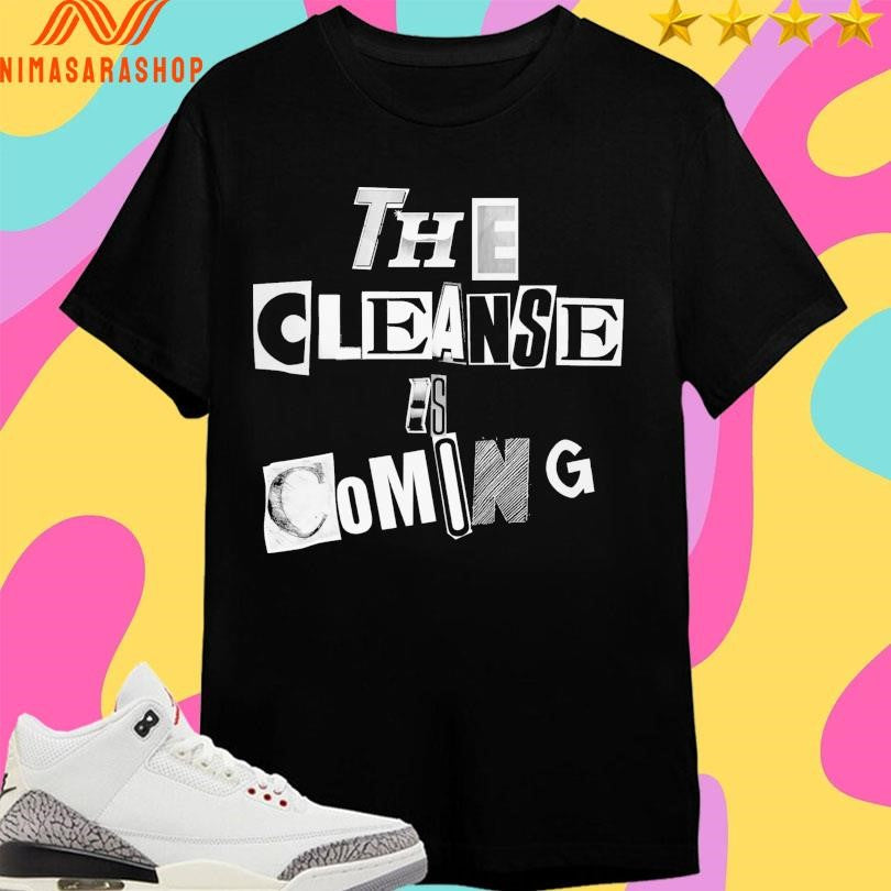 The Cleanse Is Coming Shirts