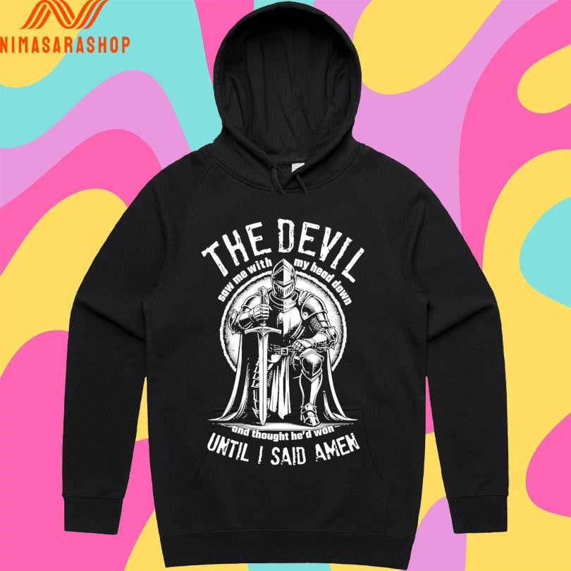 The Devil Saw Me With Me Head Down And Thought He’d Won Until I Said Amen Shirts