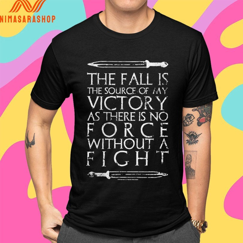 The Fall Is The Source Of My Victory As There Is No Force Without A Fight Shirts