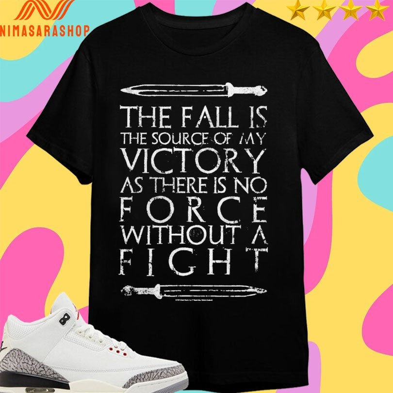 The Fall Is The Source Of My Victory As There Is No Force Without A Fight Shirts