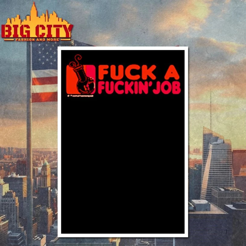 The Fuck A FUCKIN’ JOB Shirt