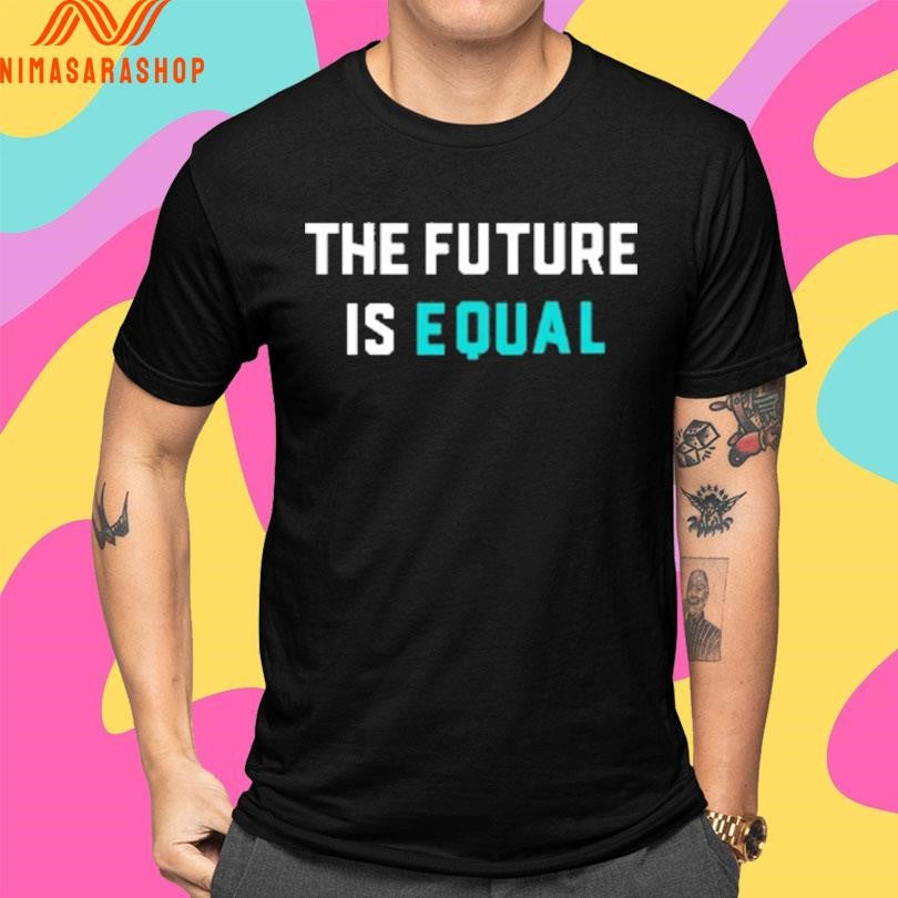 The Future Is Equal Shirts