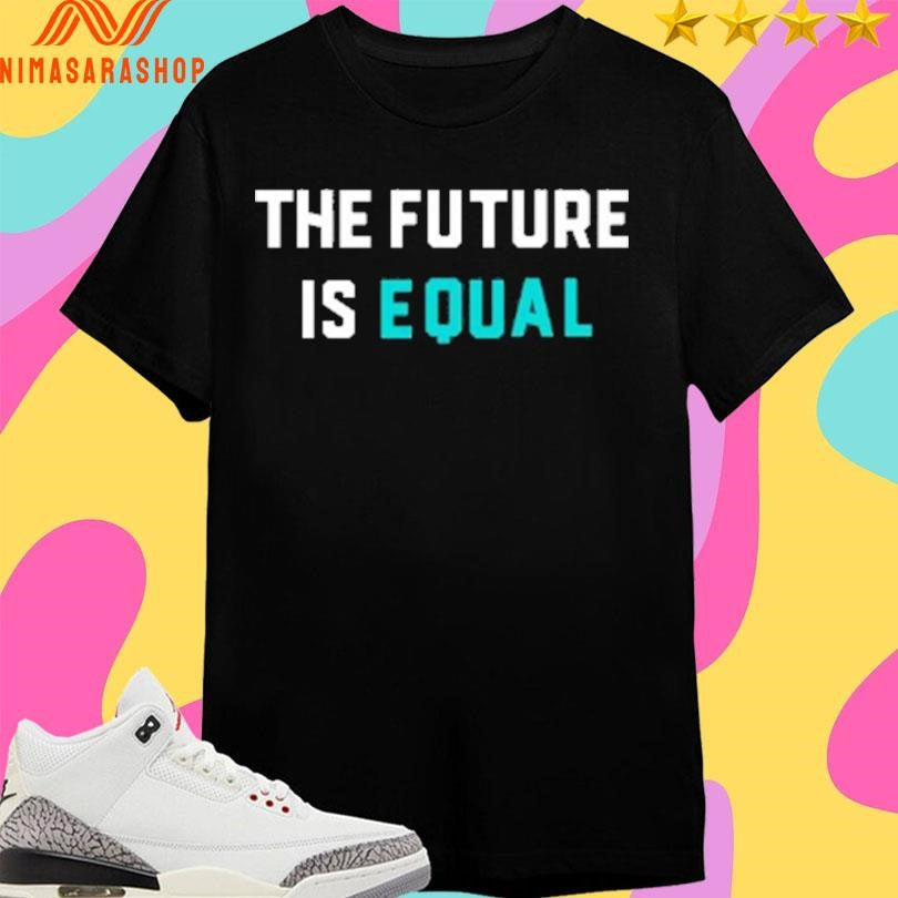 The Future Is Equal Shirts