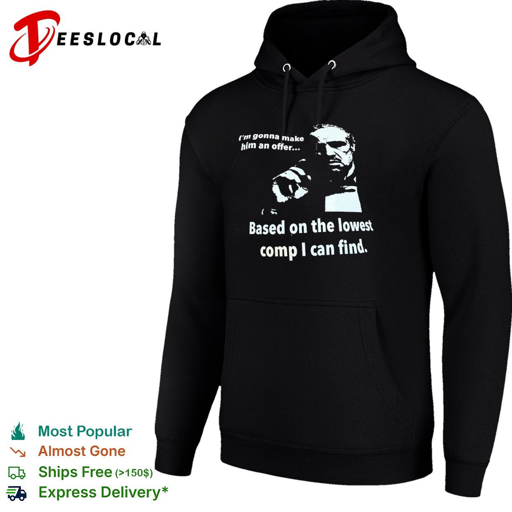 The Godfather I am gonna make him an offer based on the lowest comp I can find shirt