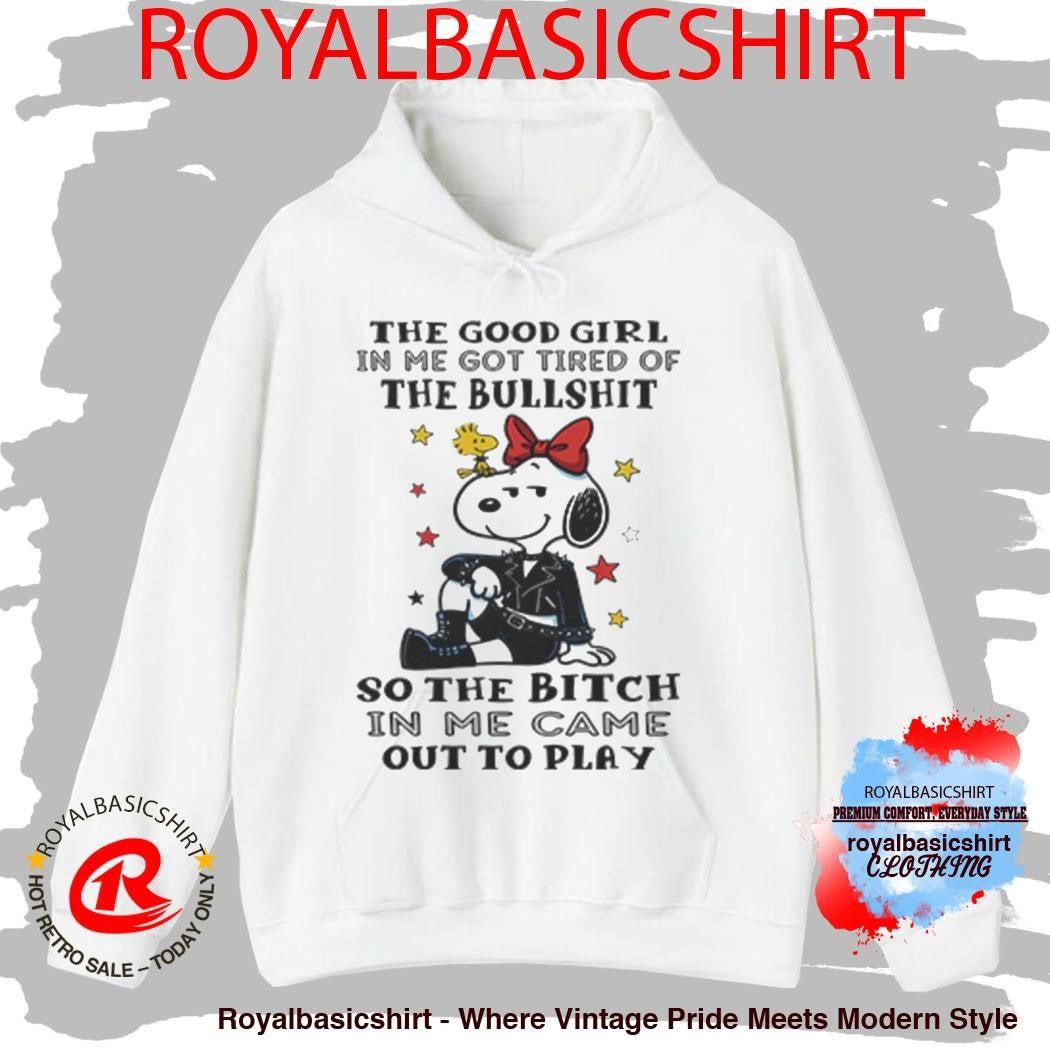 The Good Girl In Me Got Tired Of The Bullshit So The Bitch In Me Came Out To Play Shirt