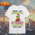 The Grinch Sorry I Am Cranky I’m Going Through My Terribla Sixties Shirt