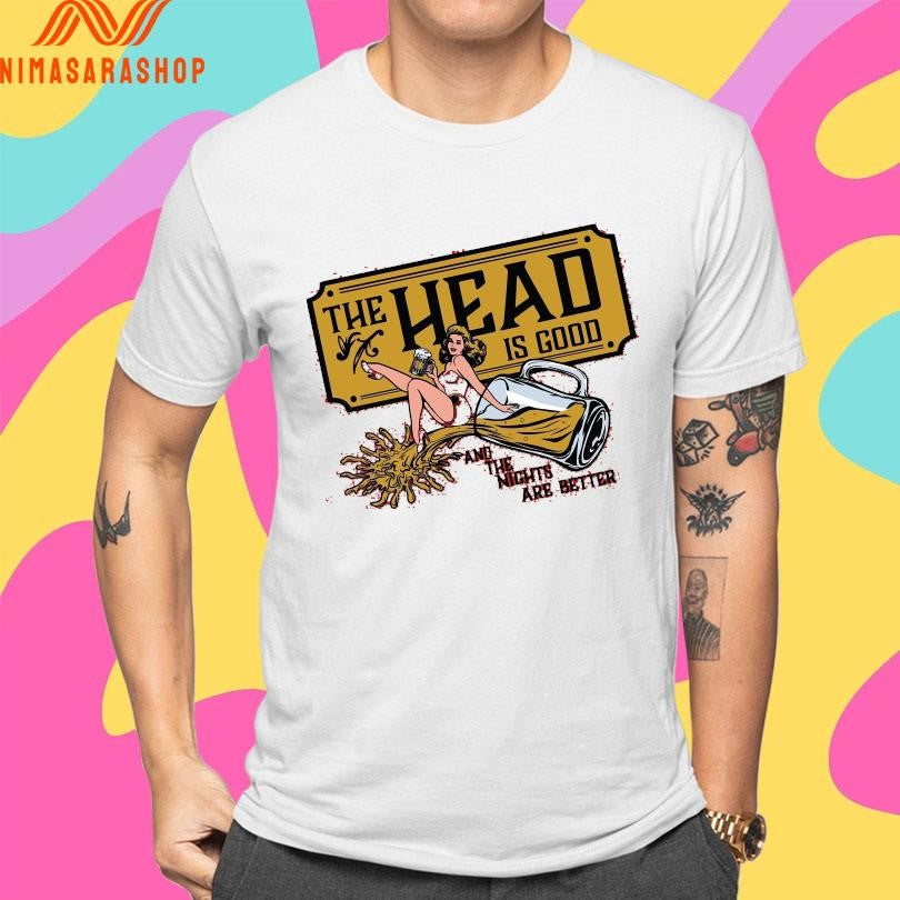 The Head Is Good And The Nights Are Better Shirts