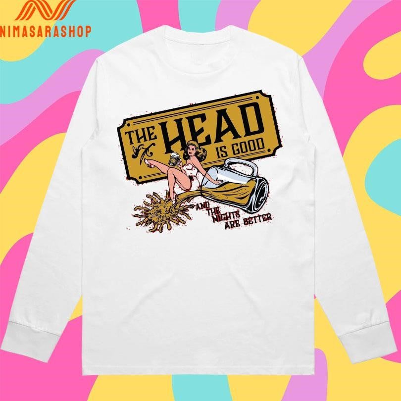 The Head Is Good And The Nights Are Better Shirts