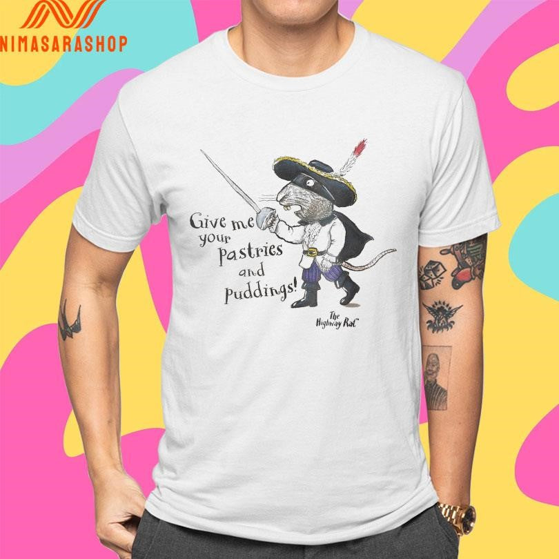The Highway Rat Give Me Your Pastries And Puddings Shirts