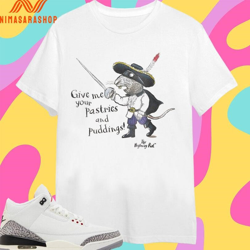 The Highway Rat Give Me Your Pastries And Puddings Shirts