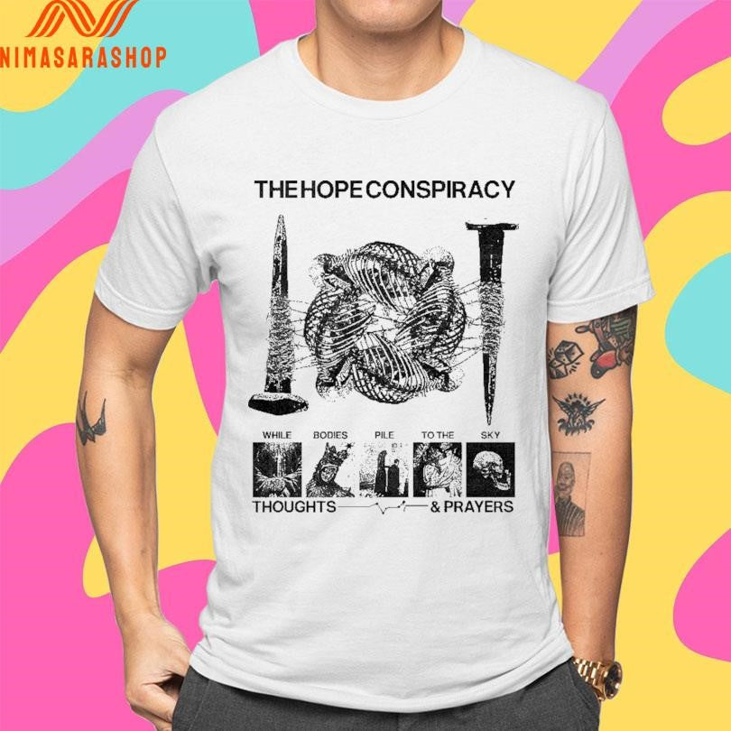 The Hope Conspiracy While Bodies Pile To The Sky Thoughts And Prayers Shirts