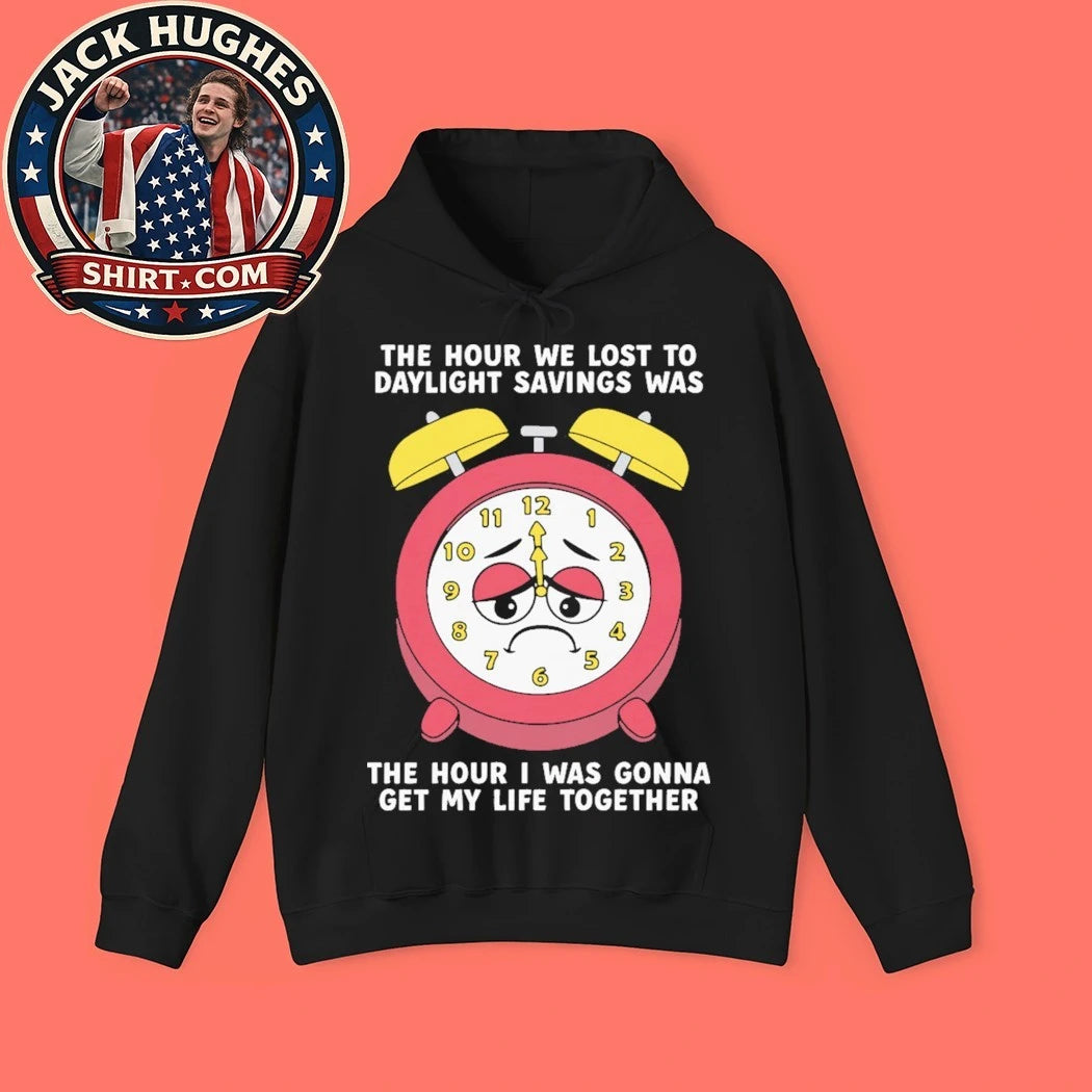 The Hour We Lost To Daylight Savings Was The Hour I Was Gonna Get My Life Together 2026 T-Shirt