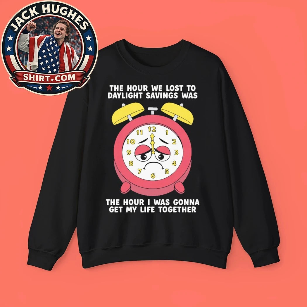 The Hour We Lost To Daylight Savings Was The Hour I Was Gonna Get My Life Together 2026 T-Shirt