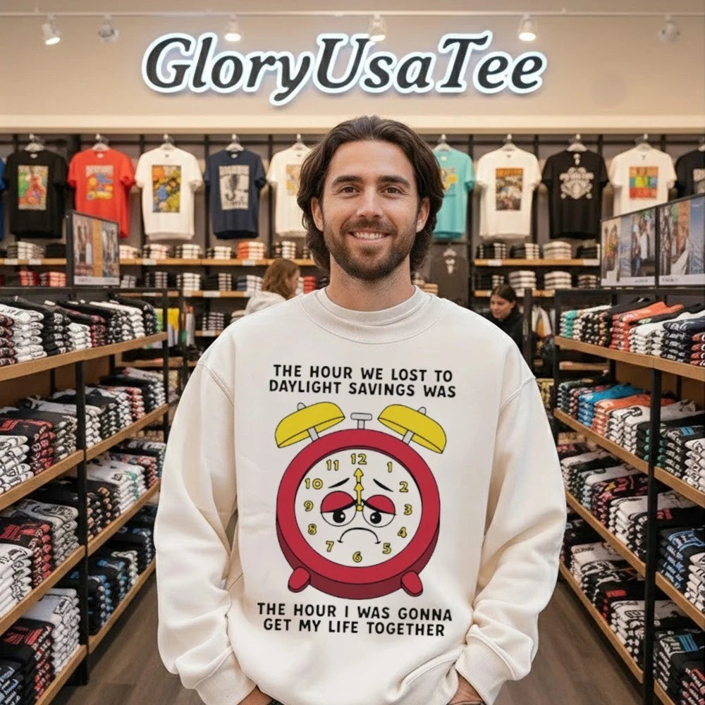 The Hour We Lost To Daylight Savings Was The Hour I Was Gonna Get My Life Together Shirt