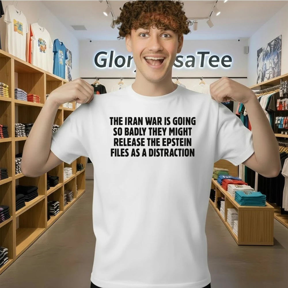 The Iran War Is Going So Badly They Might Release The Epstein Files As A Distraction Shirt