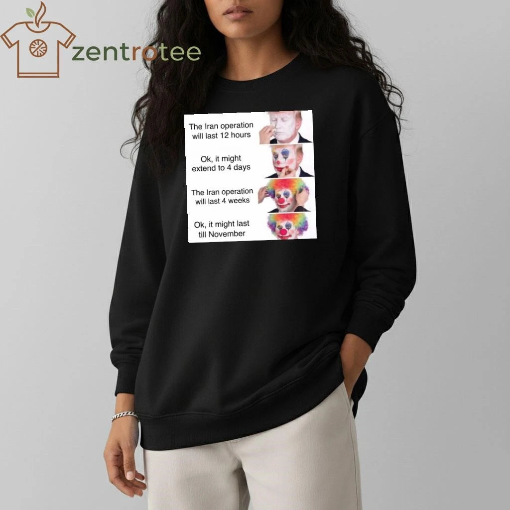 The Iran operation will last 12 hours Trump clown tee
