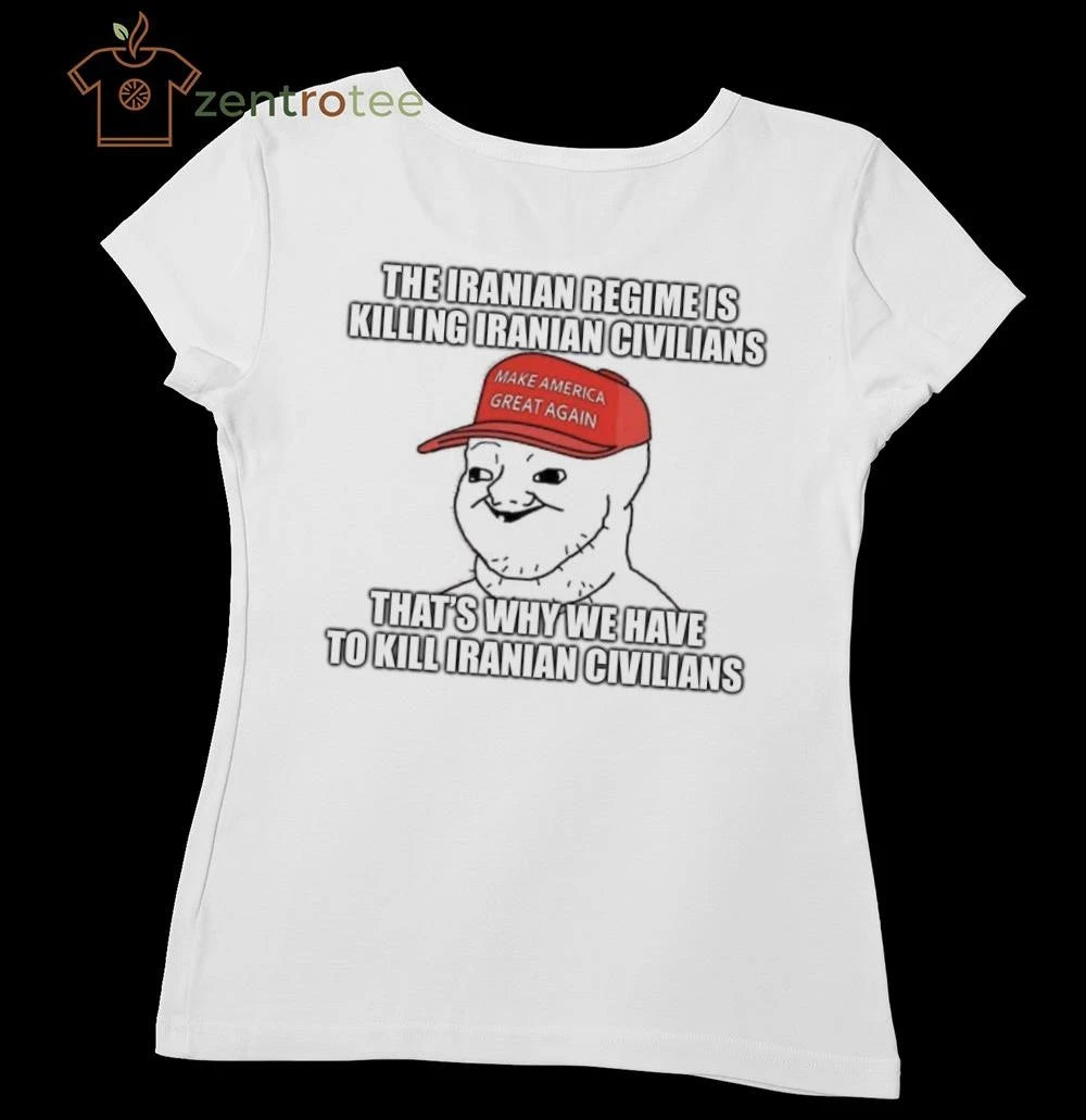 The Iranian regime is killing Iranian civilians That’s why we have to kill Iranian civilians MAGA tee