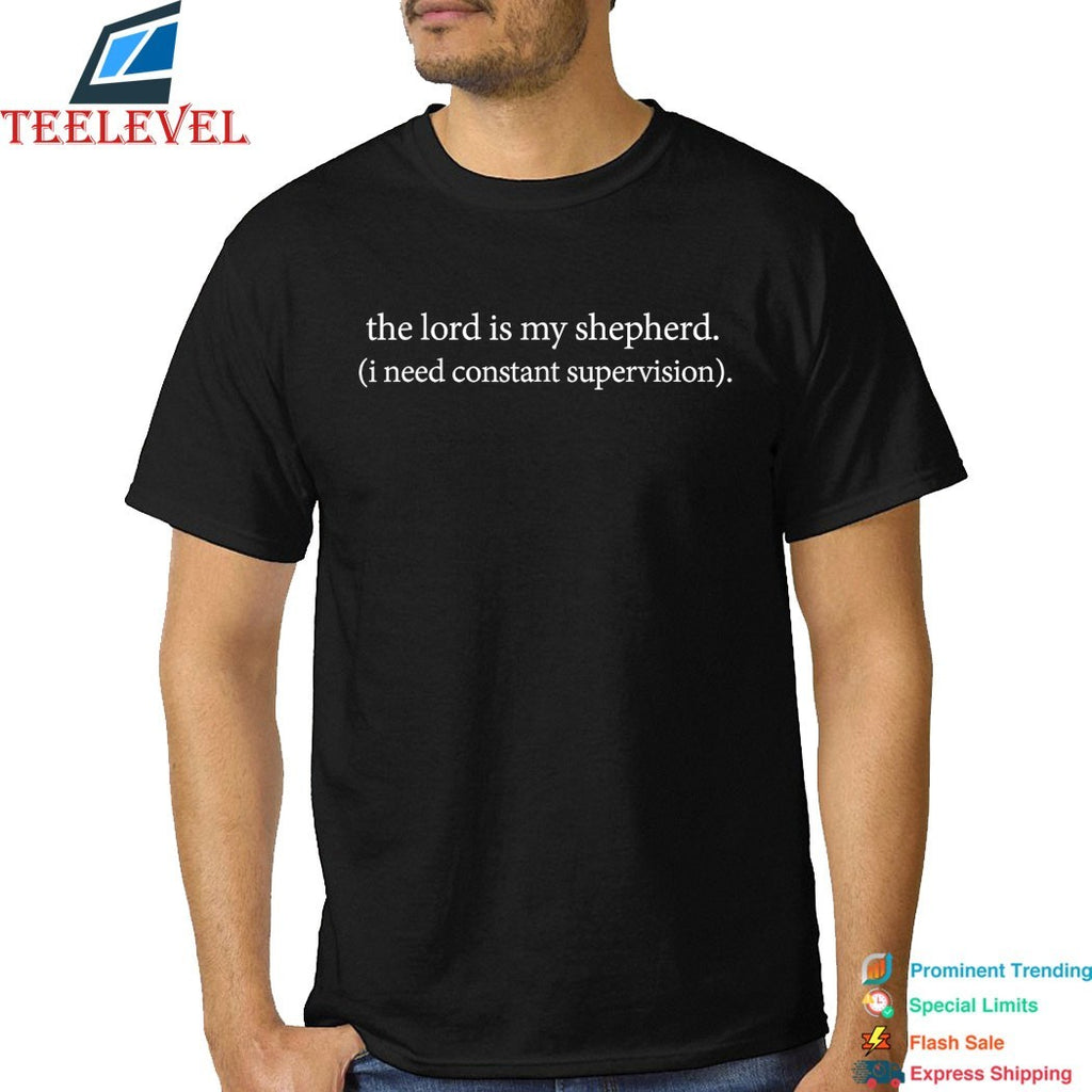 The Lord Is My Shepherd I Need Constant Supervision T-shirts