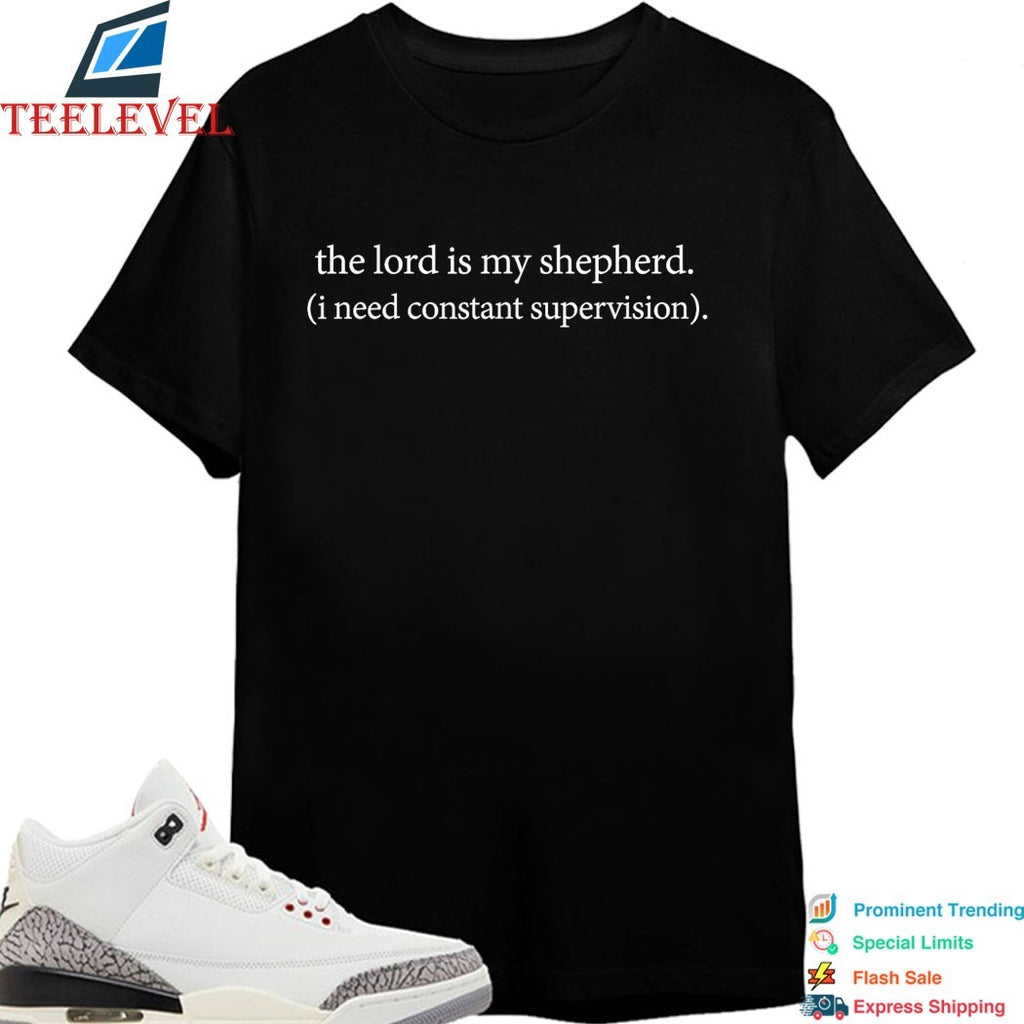 The Lord Is My Shepherd I Need Constant Supervision T-shirts