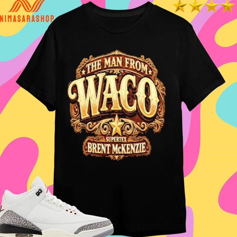 The Man From Waco Supertex Brent Mckenzie Shirts