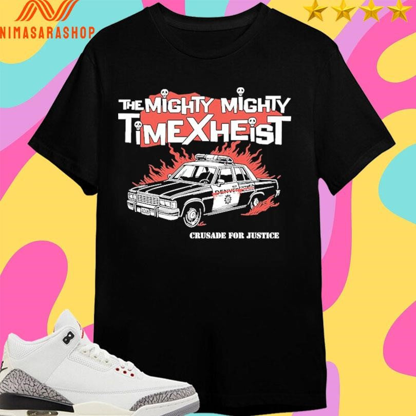 The Mighty Mighty Time X Heist Crusade For Justice Shirts