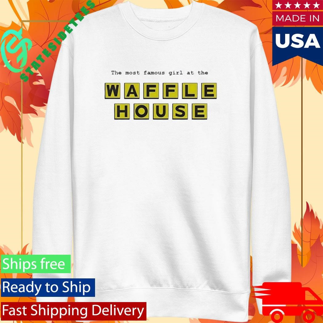 The Most Famous Girl At The Waffle House Shirt