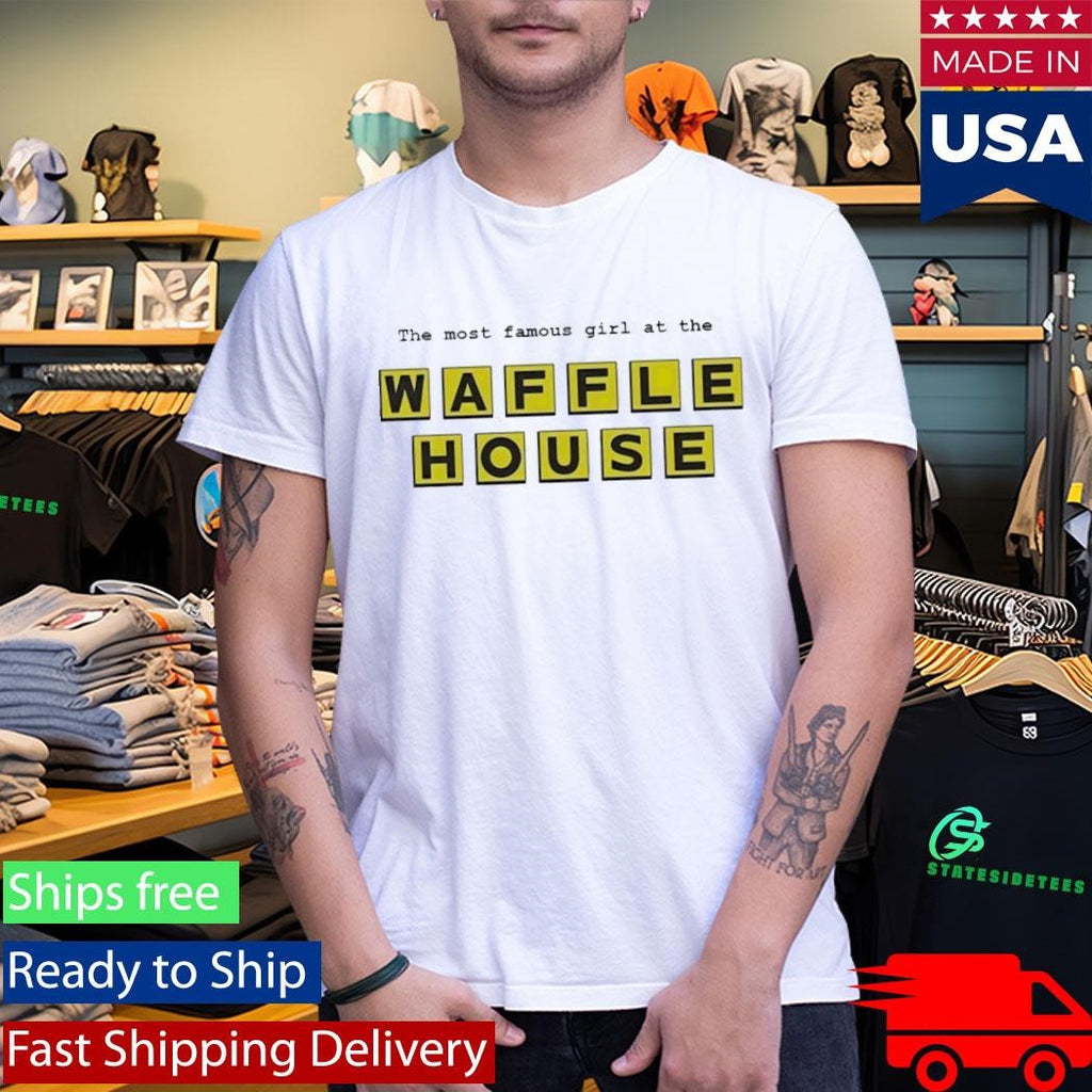 The Most Famous Girl At The Waffle House Shirt