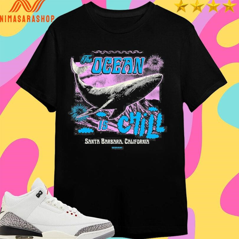 The Ocean Is Chill Santa Barbara California Shirts