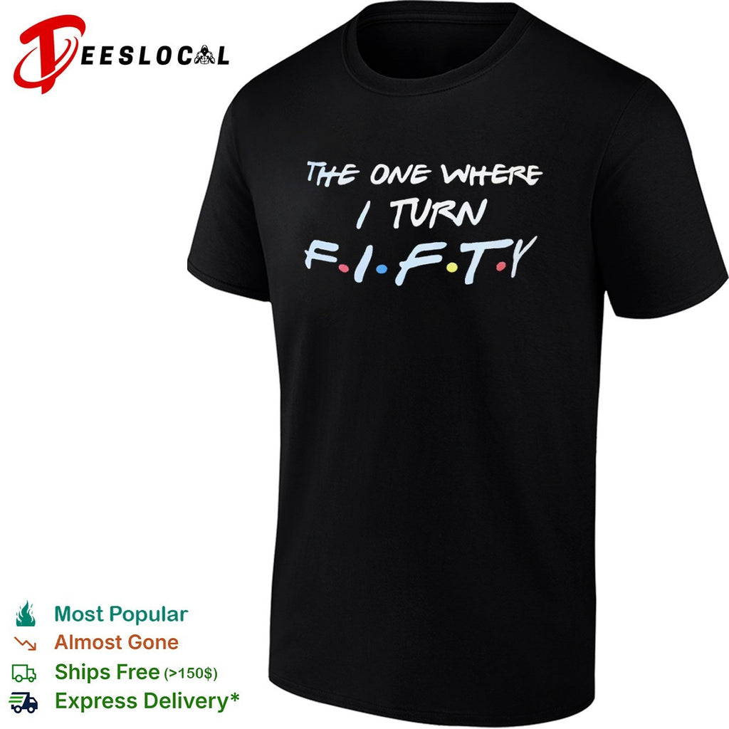 The One Where I Turn Fifty Friends shirt