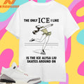 The Only Ice I Like Is The Ice Alysa Liu Skates Around On 2026 Shirts