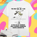 The Only Ice I Like Is The Ice My Favorite Gen Z Olympic Champion Skates Around On Shirts