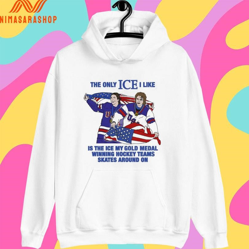 The Only Ice I Like Is The Ice My Gold Medal Winning Hockey Teams Skates Around On Men And Women’s Hockey Shirts