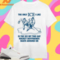 The Only Ice I Like Is The Ice My Two Gay Hockey Boyfriends Skate Around On Shirts
