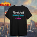 The Only Thing I Like More Than Reading Book Is Fucking Shirt
