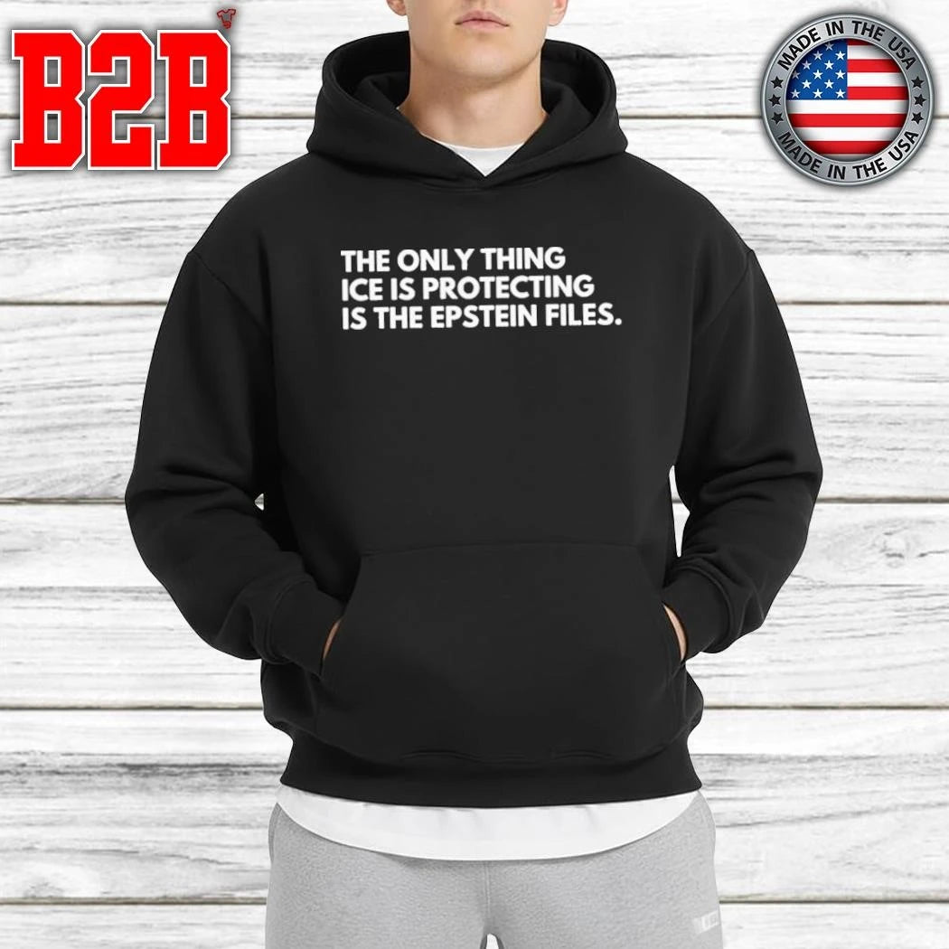 The Only Thing ICE Is Protecting Is The Epstein Files Shirt