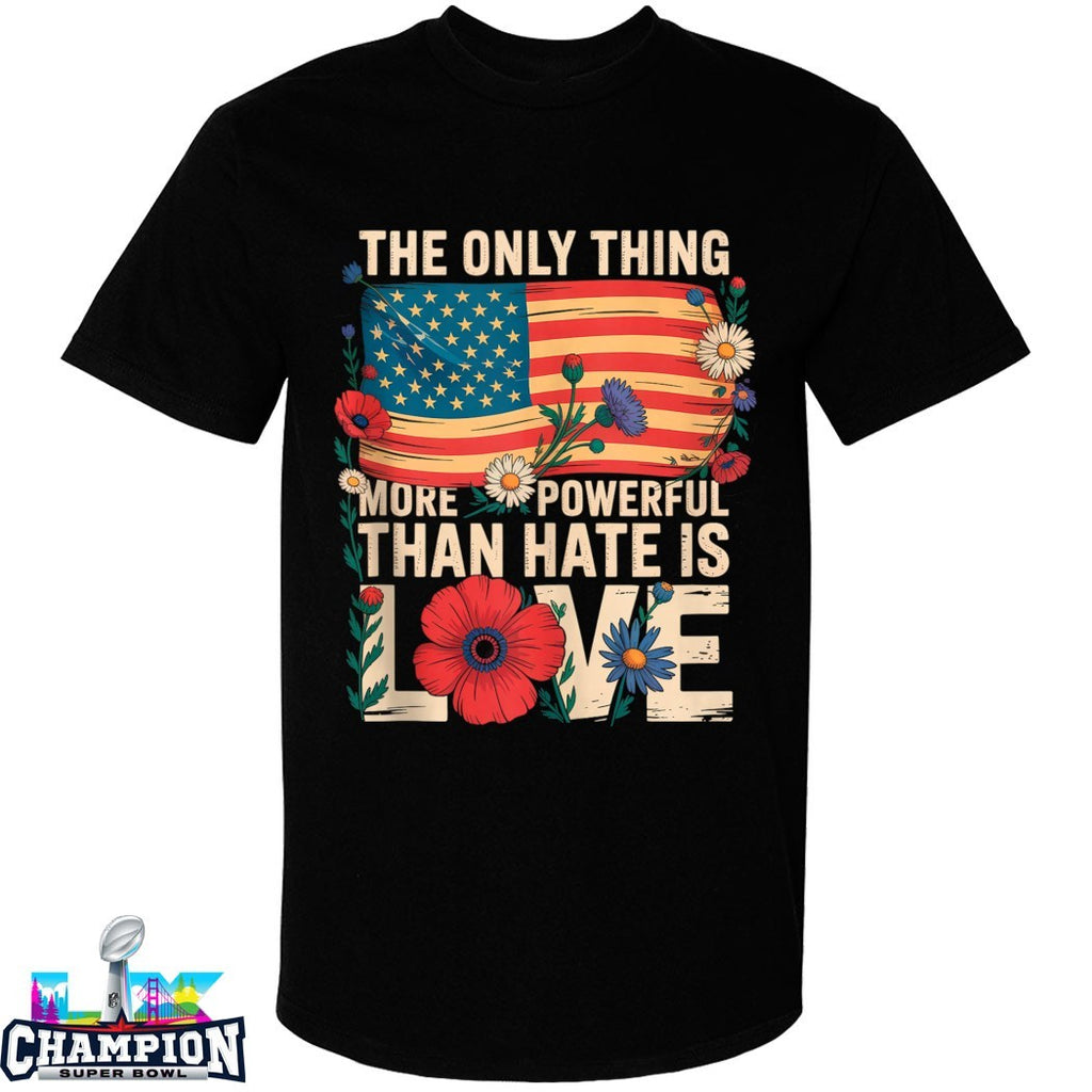 The Only Thing More Powerful Than Hate Is Love American Flag T-Shirts