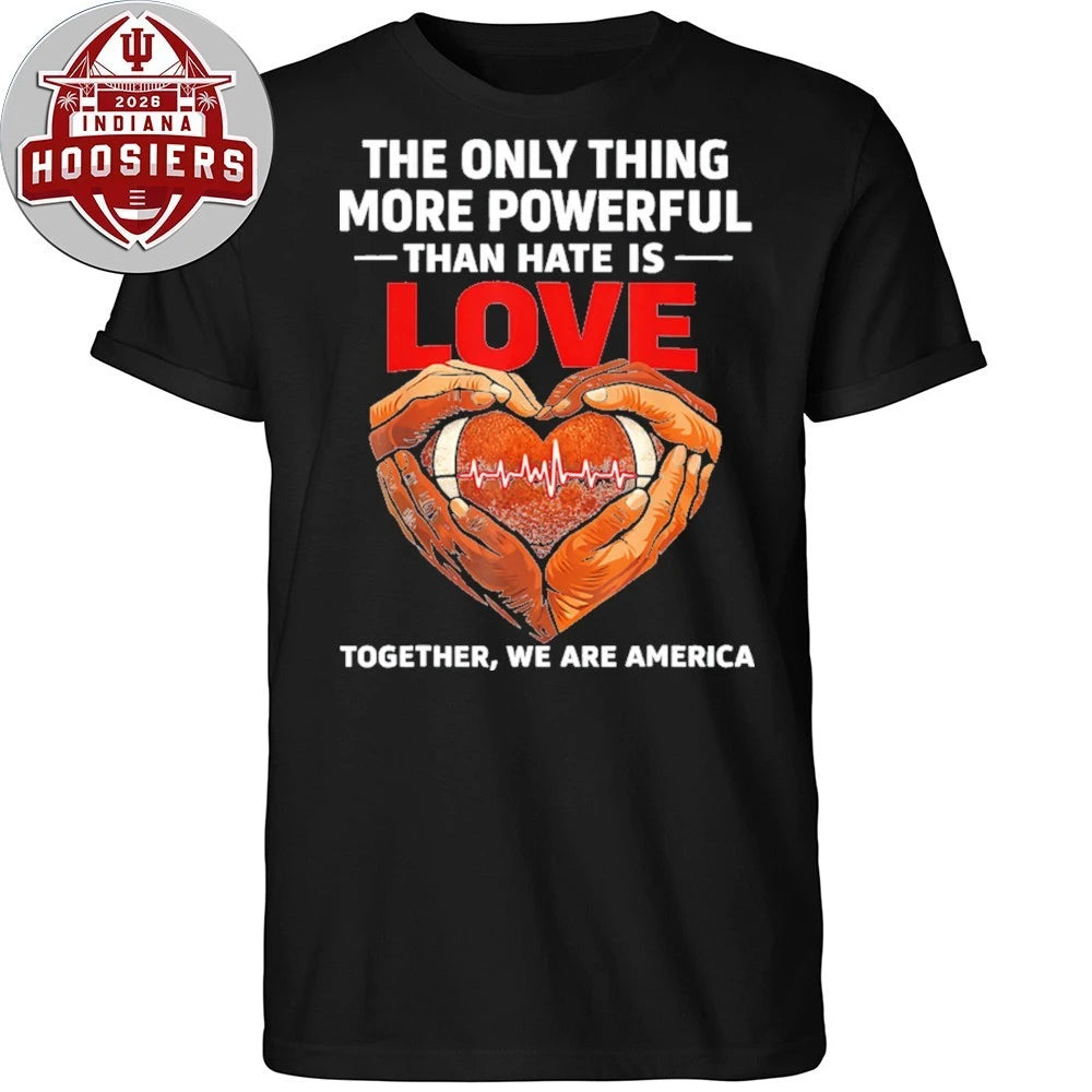 The Only Thing More Powerful Than Hate Is Love Together We Are America T-Shirt