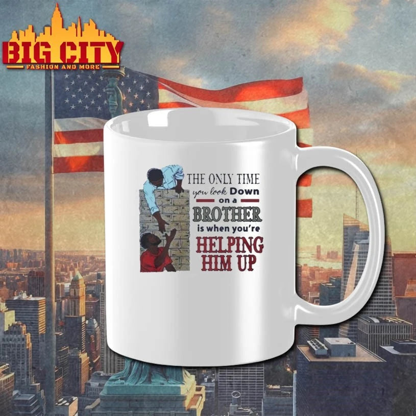 The Only Time You Look Down On A Brother Is When You’re Helping Him Up Shirt