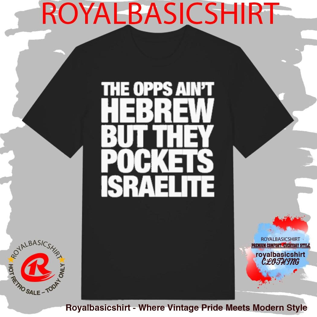 The Opps Ain’t Hebrew But They Pockets Israelite Shirt