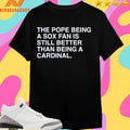 The Pope Being A Sox Fan Is Still Better Than Being A Cardinal Shirts